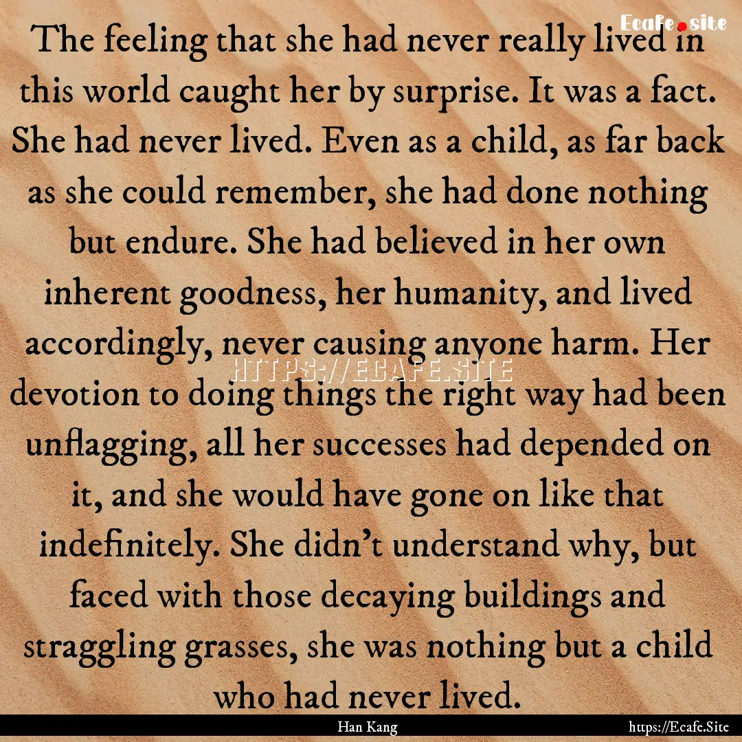 The feeling that she had never really lived.... : Quote by Han Kang