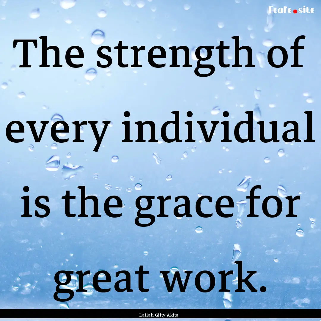 The strength of every individual is the grace.... : Quote by Lailah Gifty Akita