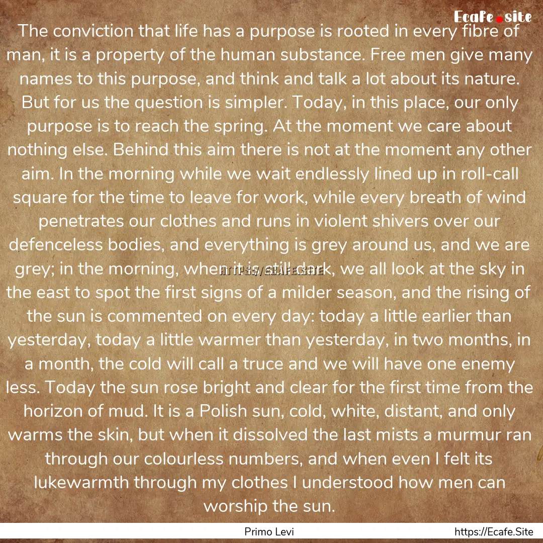 The conviction that life has a purpose is.... : Quote by Primo Levi