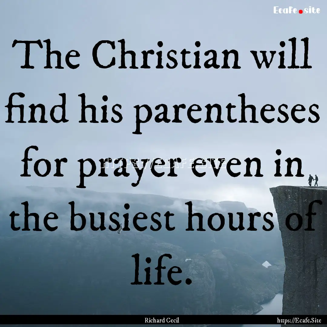 The Christian will find his parentheses for.... : Quote by Richard Cecil