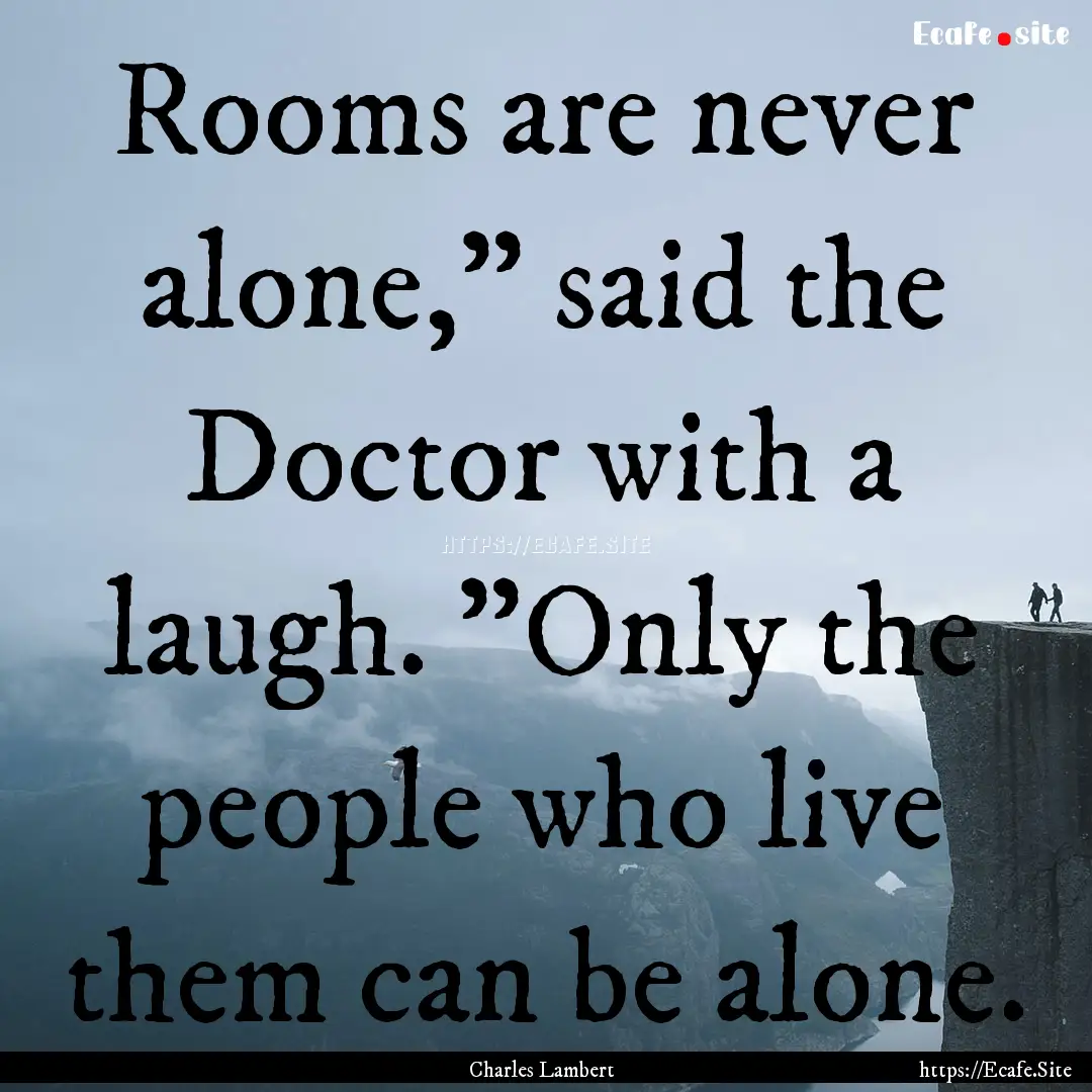 Rooms are never alone,