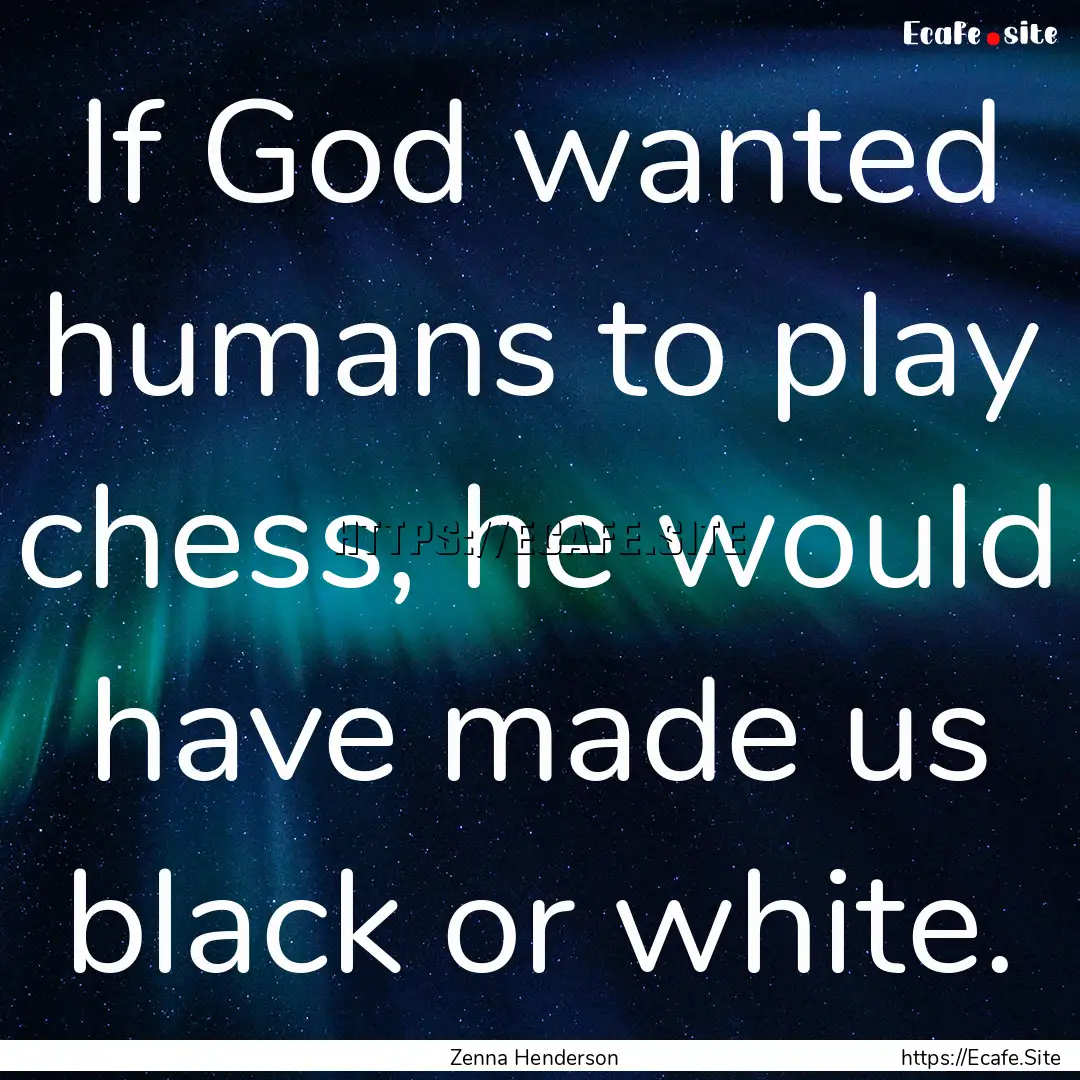 If God wanted humans to play chess, he would.... : Quote by Zenna Henderson