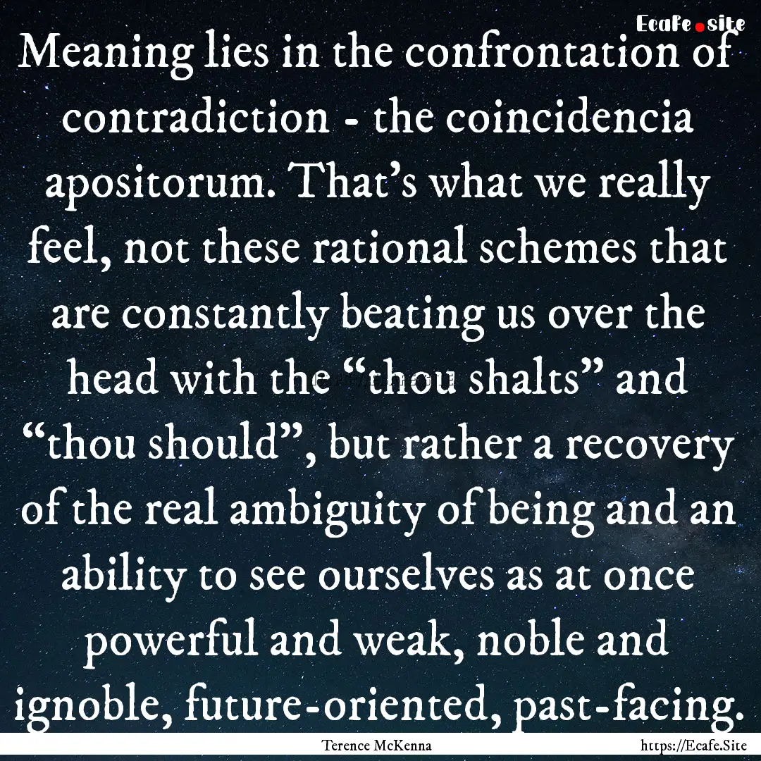 Meaning lies in the confrontation of contradiction.... : Quote by Terence McKenna