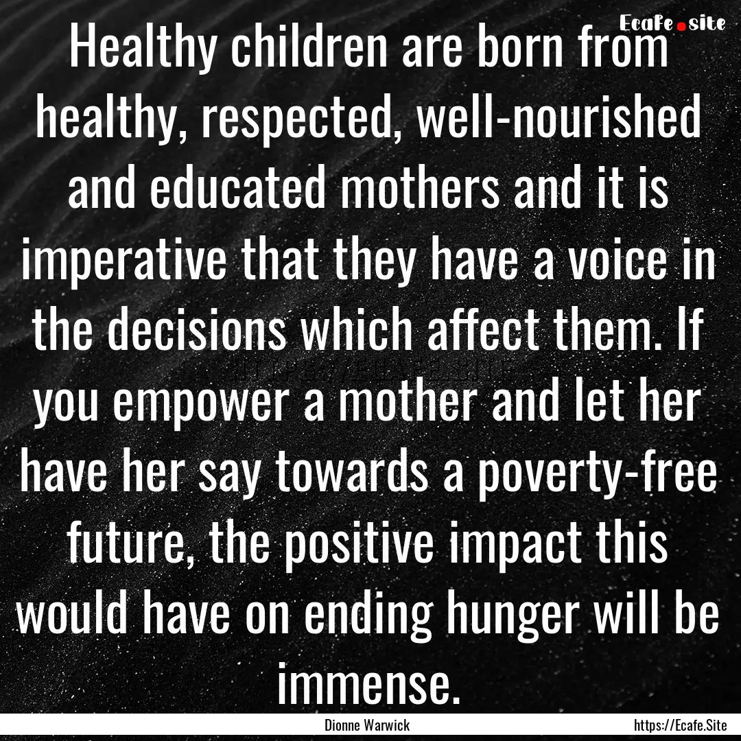 Healthy children are born from healthy, respected,.... : Quote by Dionne Warwick