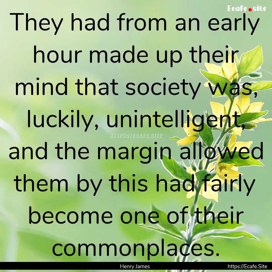 They had from an early hour made up their.... : Quote by Henry James