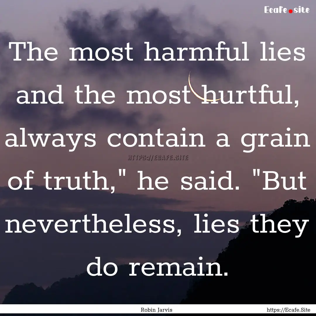 The most harmful lies and the most hurtful,.... : Quote by Robin Jarvis