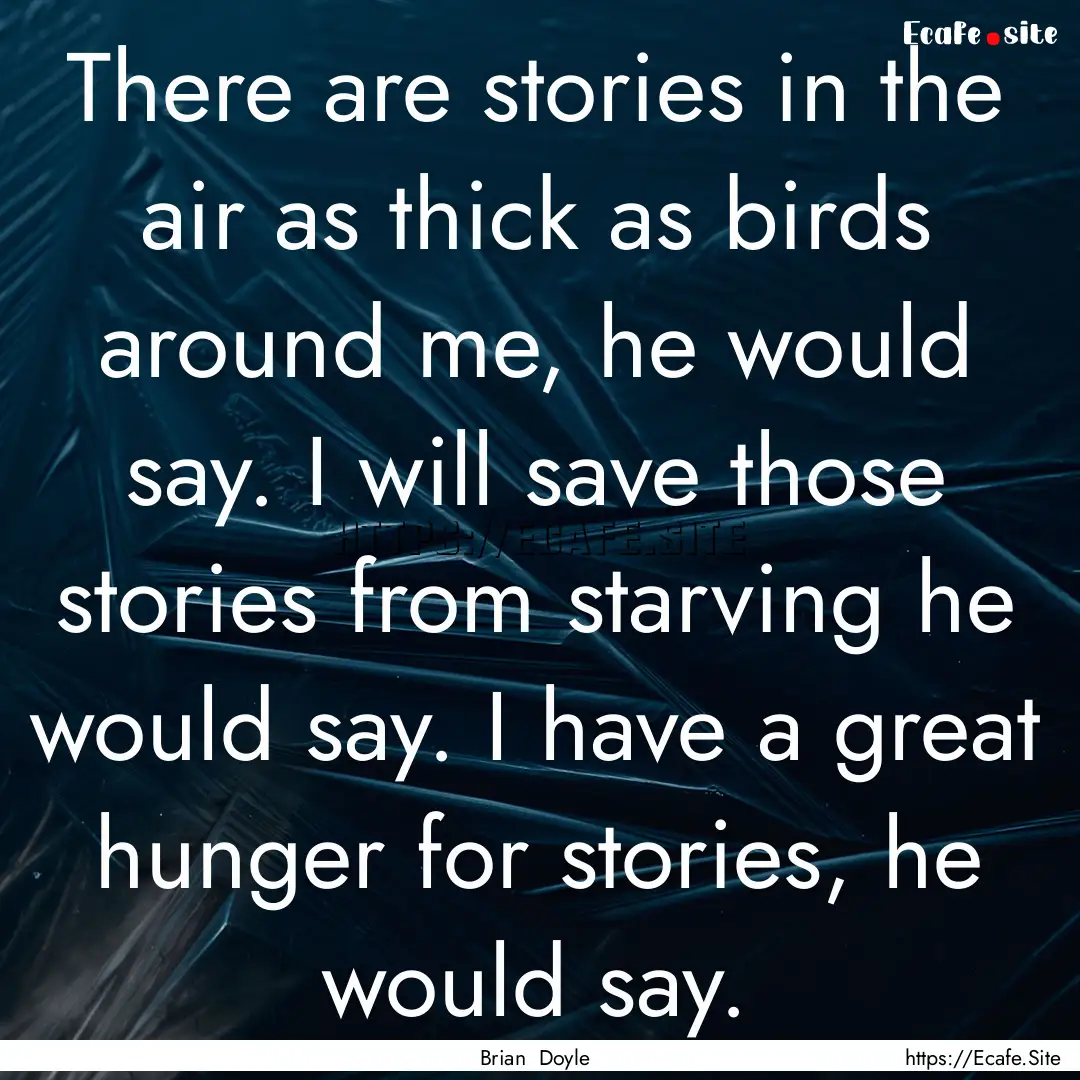 There are stories in the air as thick as.... : Quote by Brian Doyle