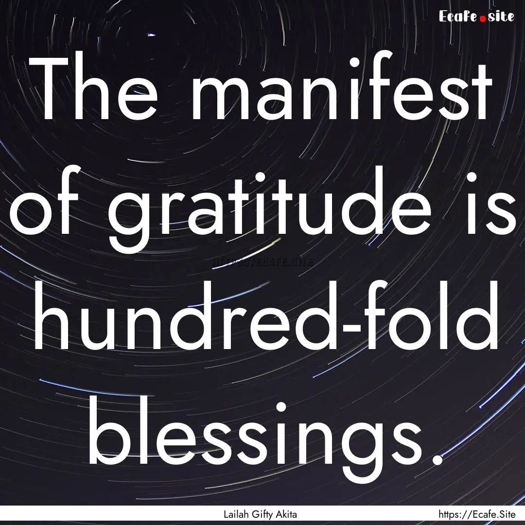 The manifest of gratitude is hundred-fold.... : Quote by Lailah Gifty Akita