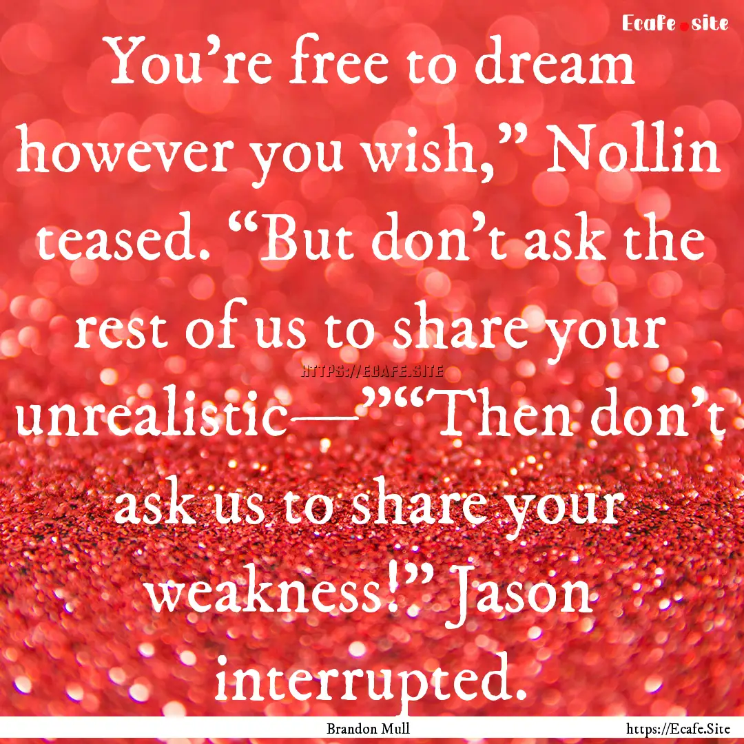 You’re free to dream however you wish,”.... : Quote by Brandon Mull