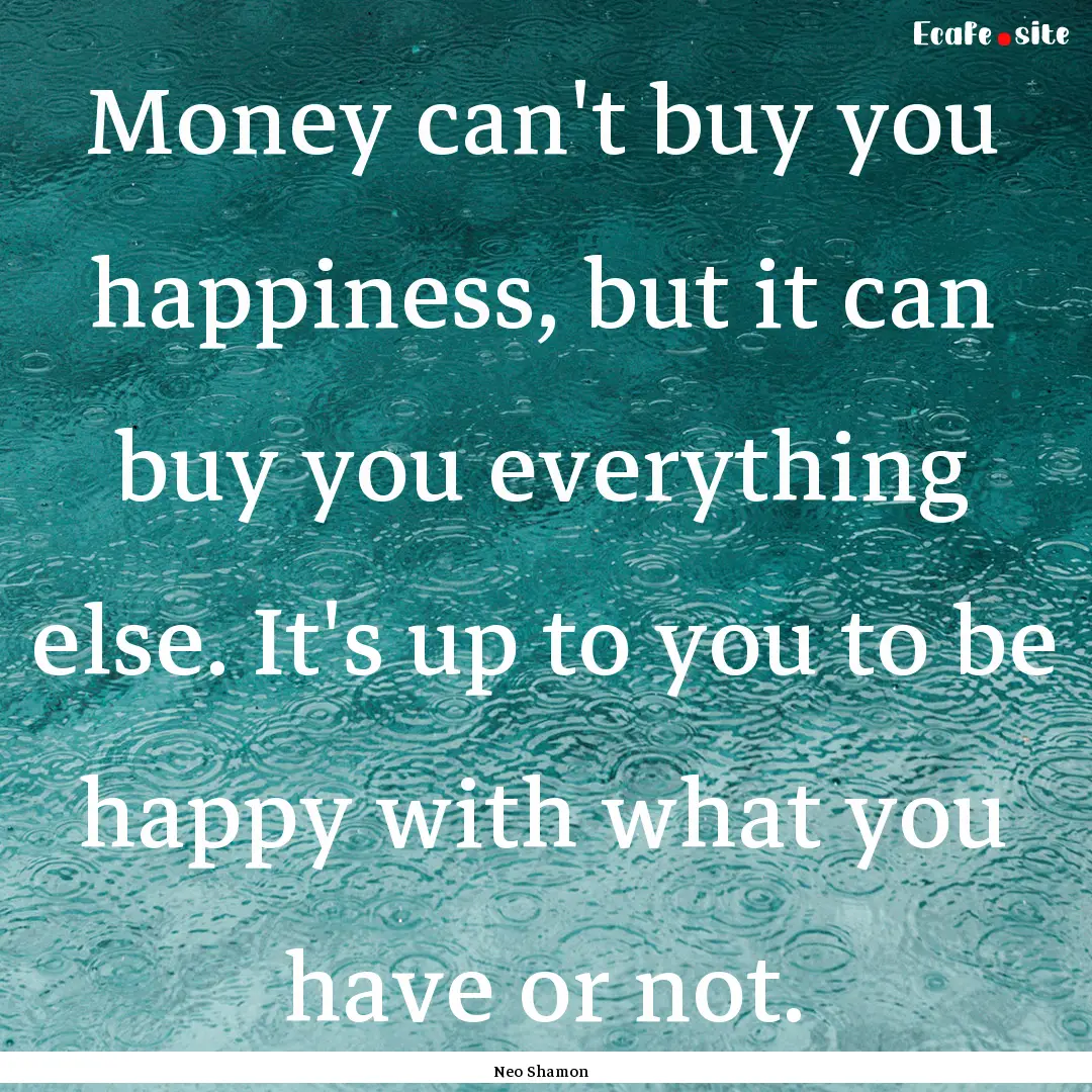 Money can't buy you happiness, but it can.... : Quote by Neo Shamon