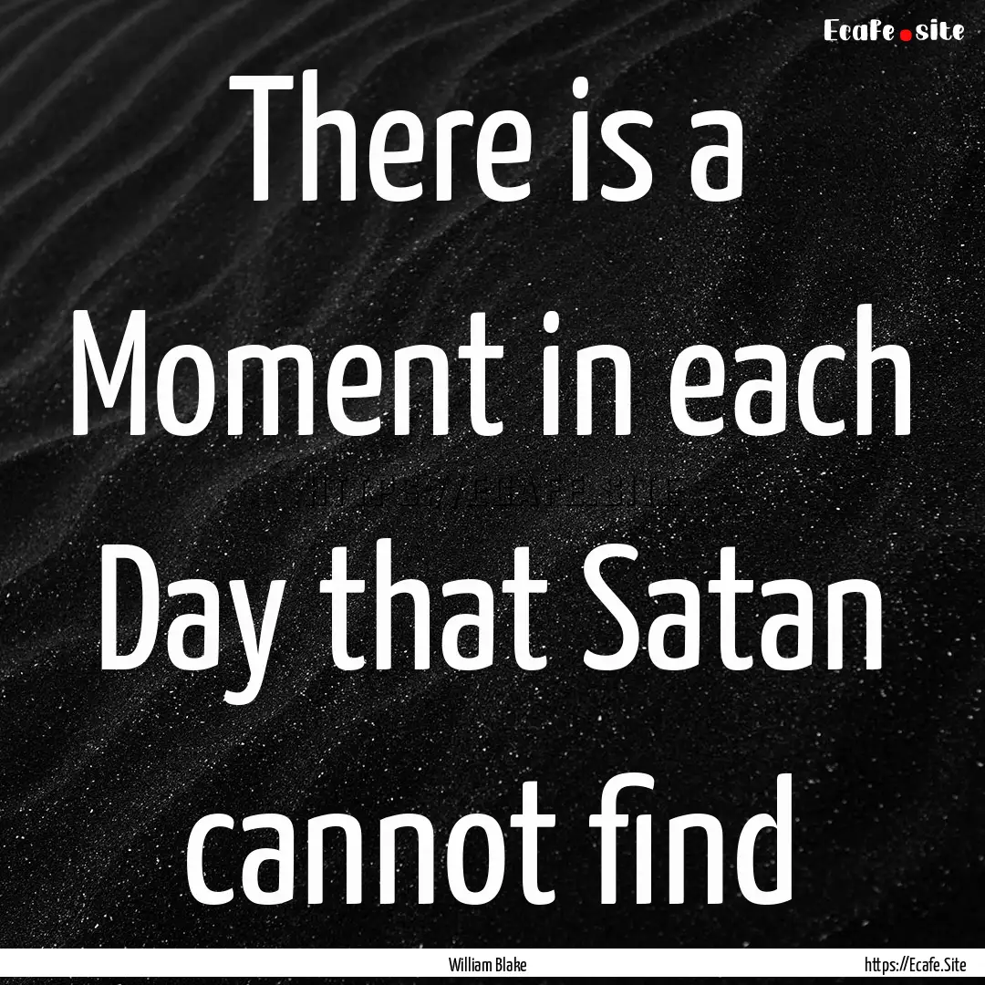 There is a Moment in each Day that Satan.... : Quote by William Blake