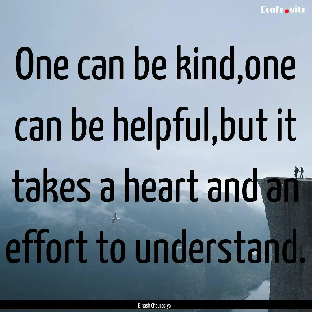 One can be kind,one can be helpful,but it.... : Quote by Bikash Chaurasiya