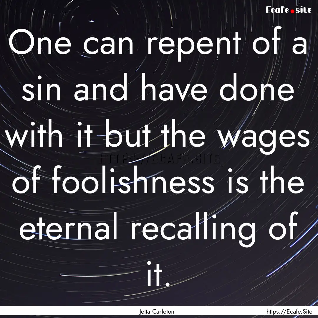 One can repent of a sin and have done with.... : Quote by Jetta Carleton