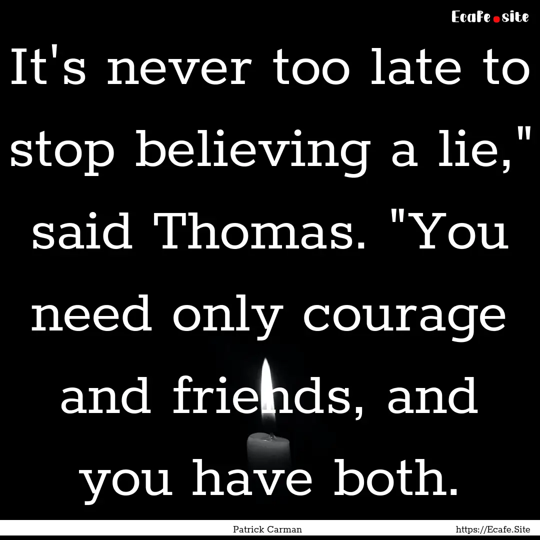 It's never too late to stop believing a lie,