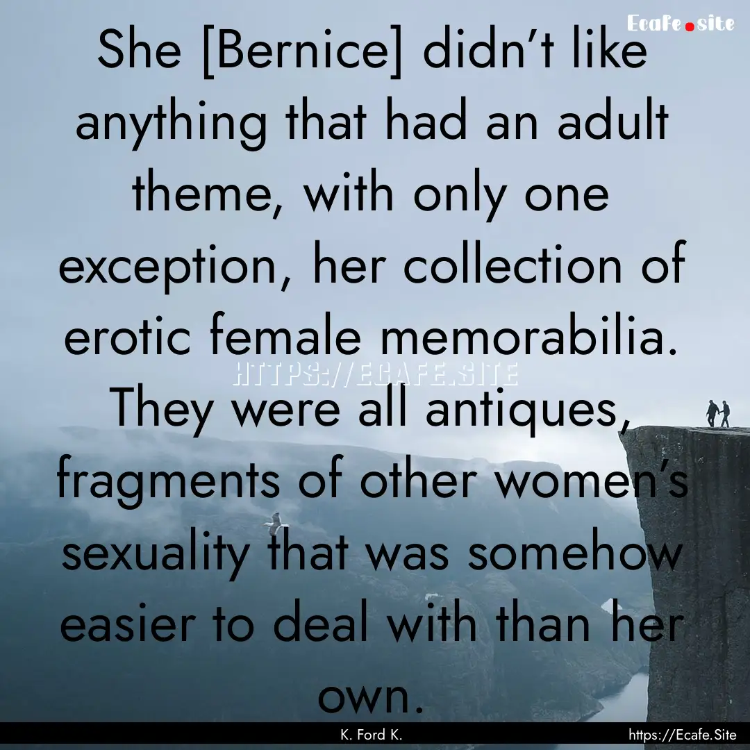 She [Bernice] didn’t like anything that.... : Quote by K. Ford K.