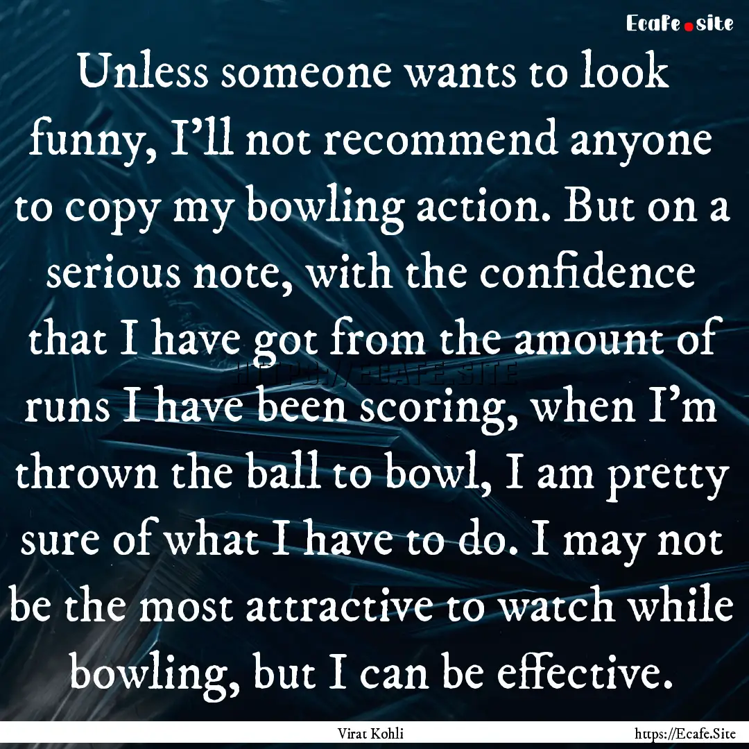 Unless someone wants to look funny, I'll.... : Quote by Virat Kohli