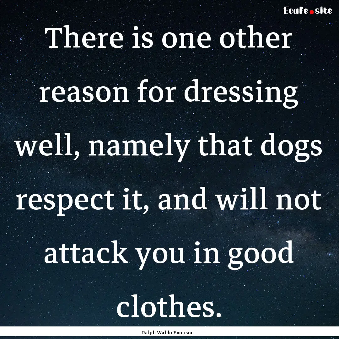 There is one other reason for dressing well,.... : Quote by Ralph Waldo Emerson