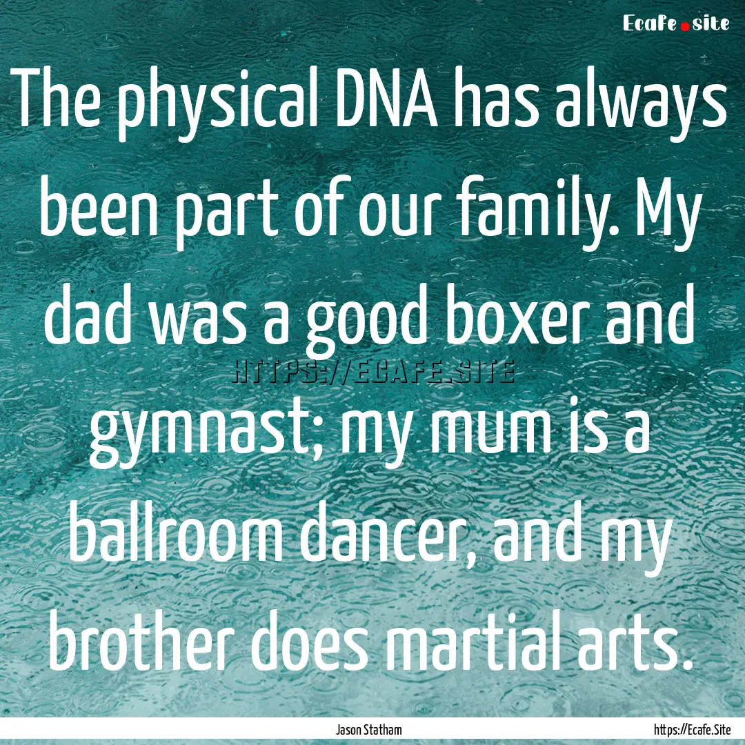 The physical DNA has always been part of.... : Quote by Jason Statham