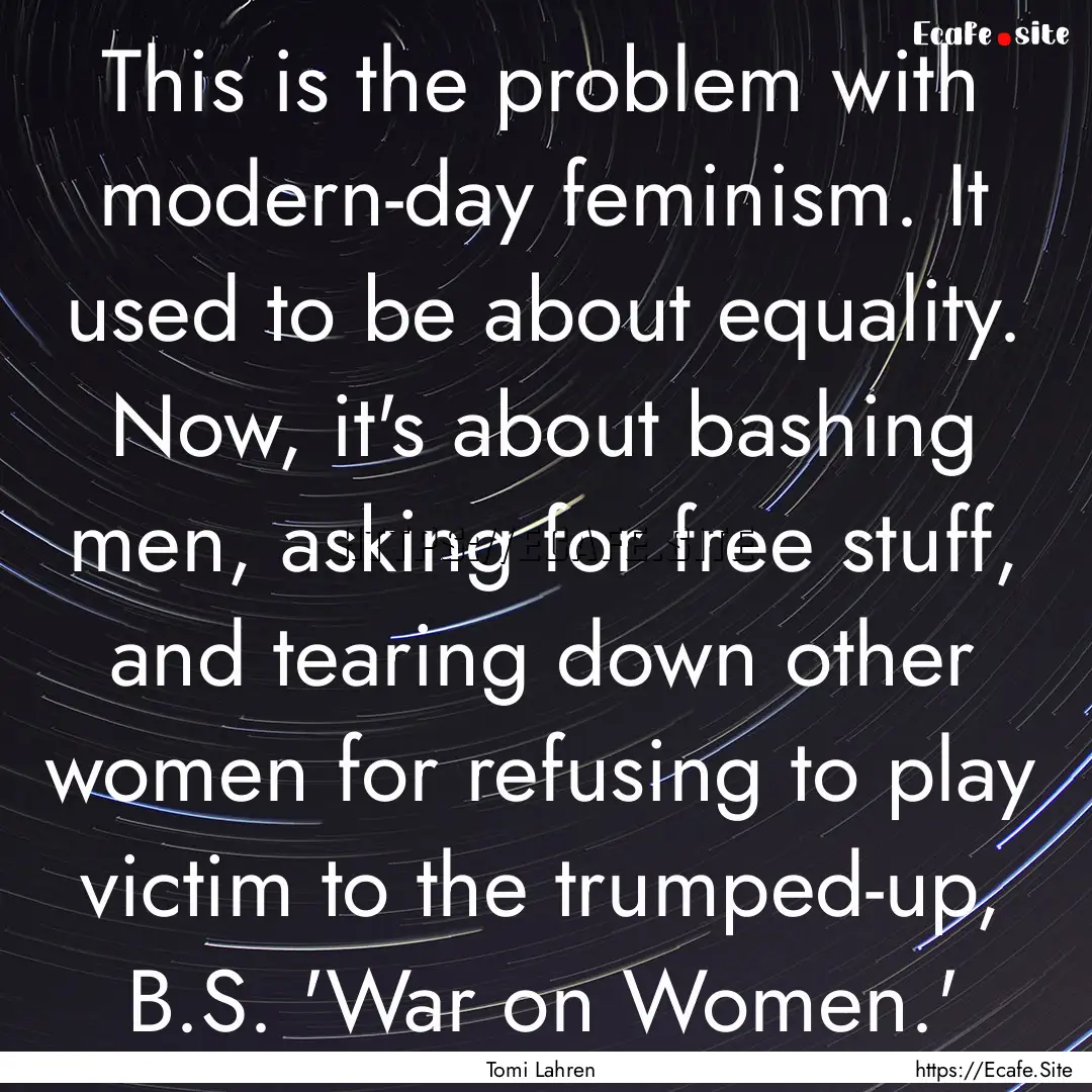 This is the problem with modern-day feminism..... : Quote by Tomi Lahren