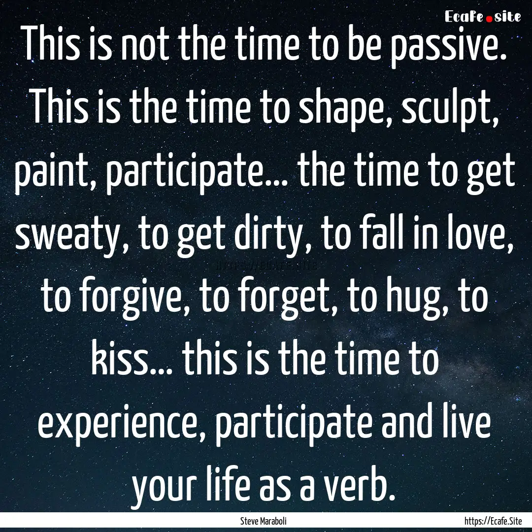 This is not the time to be passive. This.... : Quote by Steve Maraboli