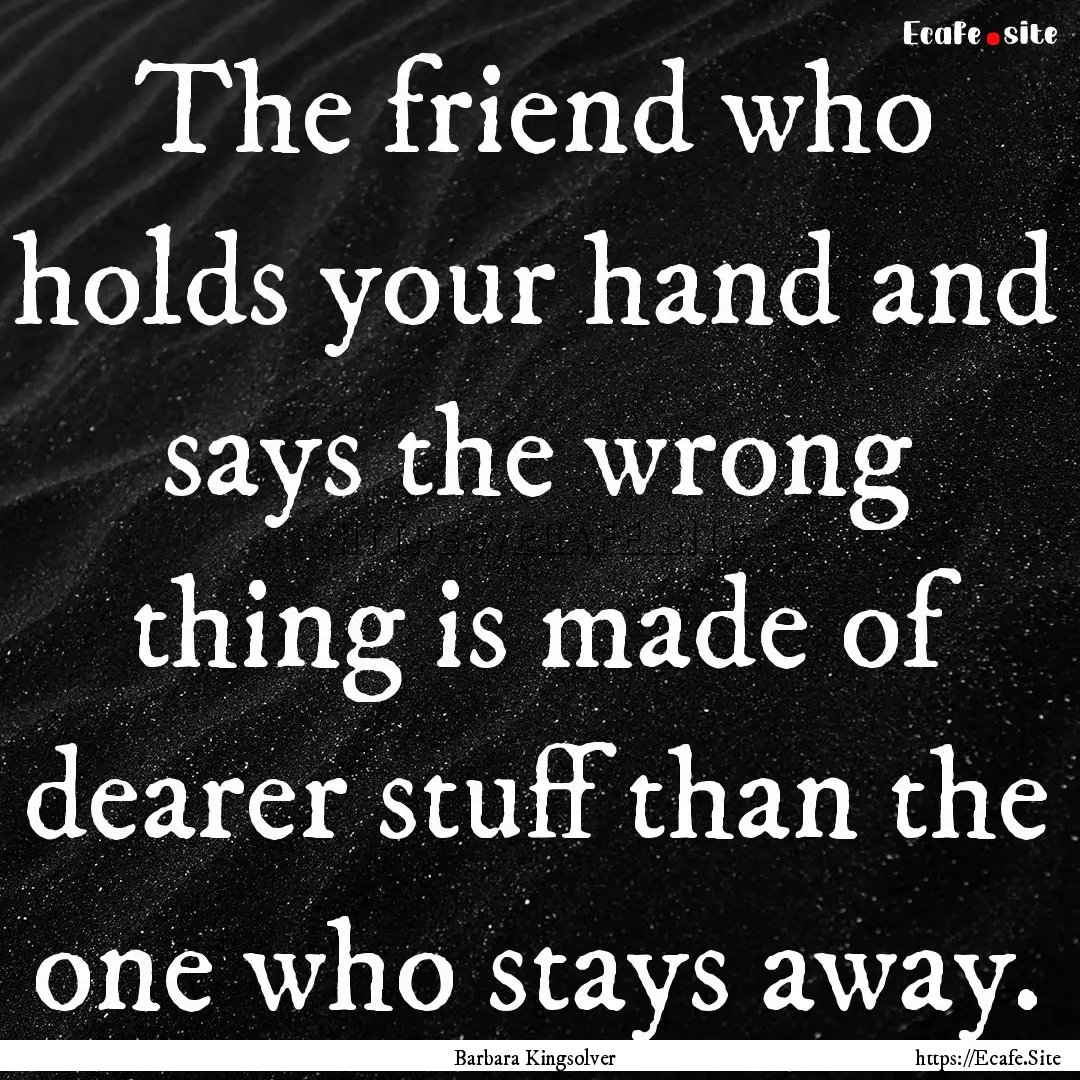 The friend who holds your hand and says the.... : Quote by Barbara Kingsolver