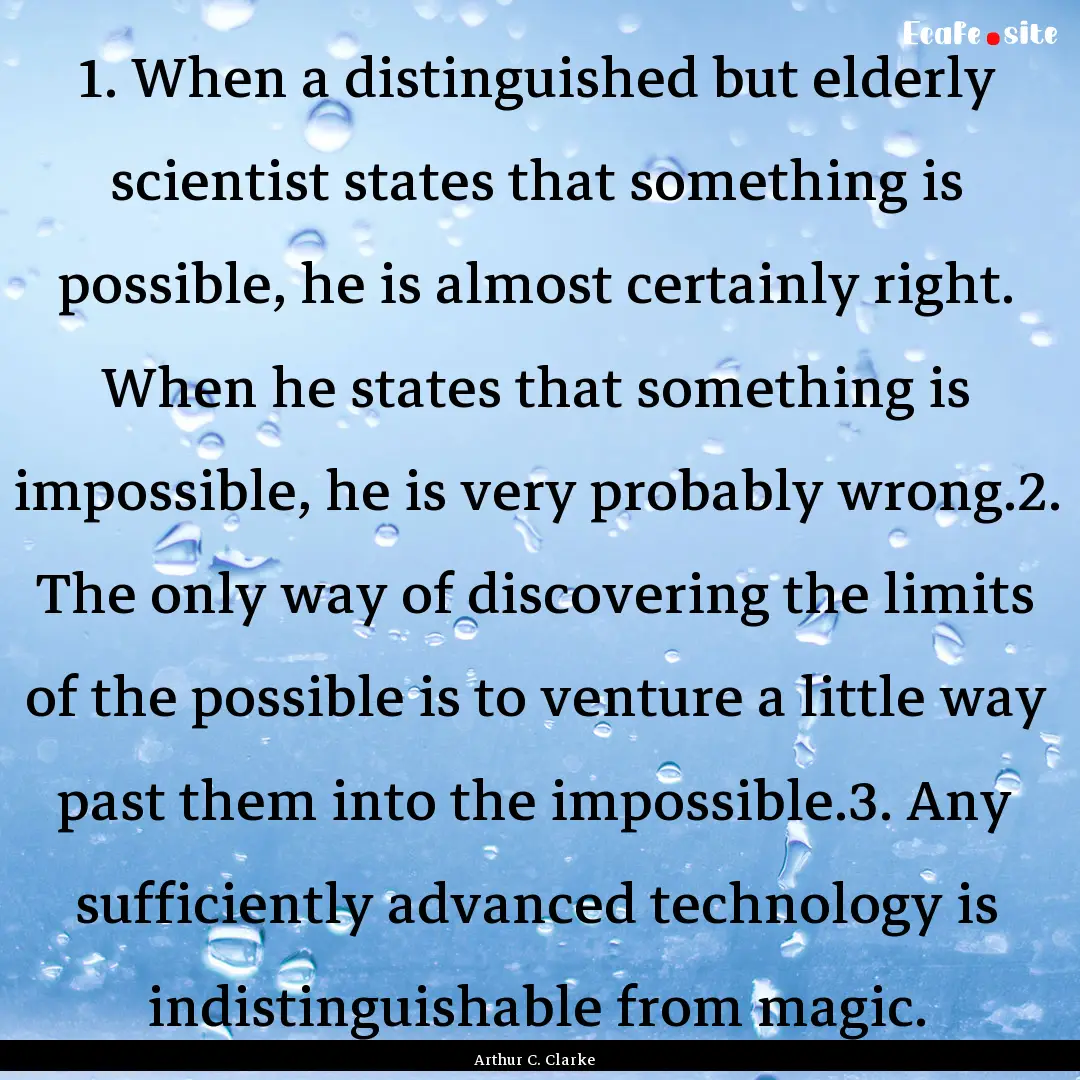 1. When a distinguished but elderly scientist.... : Quote by Arthur C. Clarke