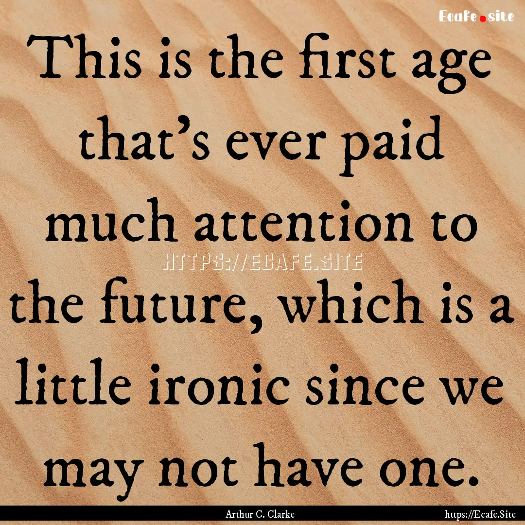 This is the first age that's ever paid much.... : Quote by Arthur C. Clarke