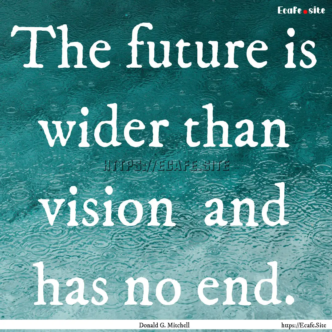 The future is wider than vision and has.... : Quote by Donald G. Mitchell