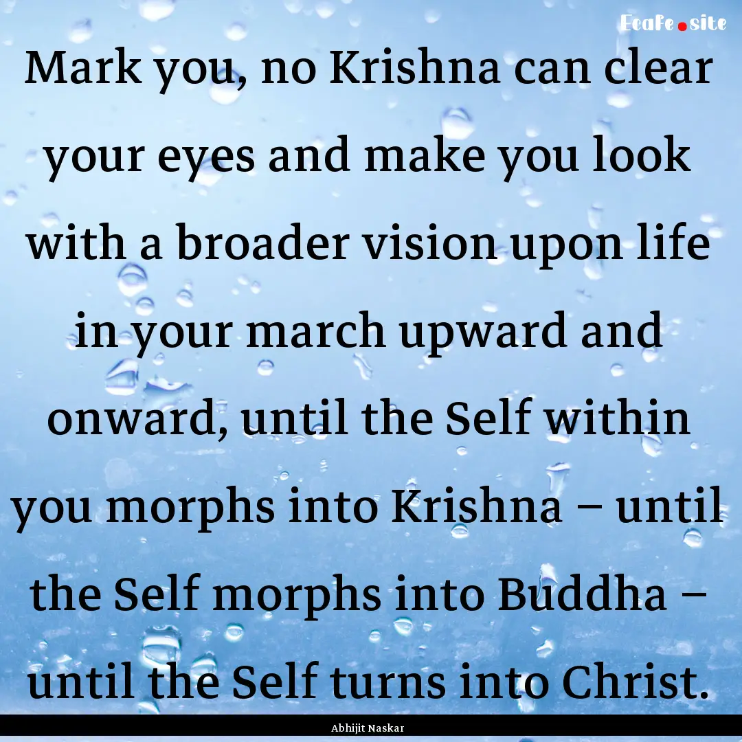 Mark you, no Krishna can clear your eyes.... : Quote by Abhijit Naskar