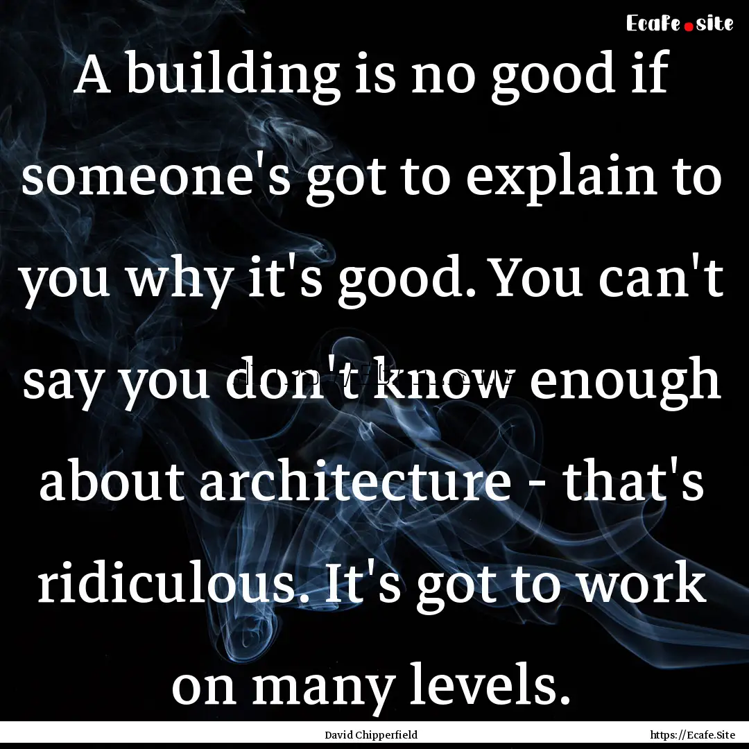 A building is no good if someone's got to.... : Quote by David Chipperfield