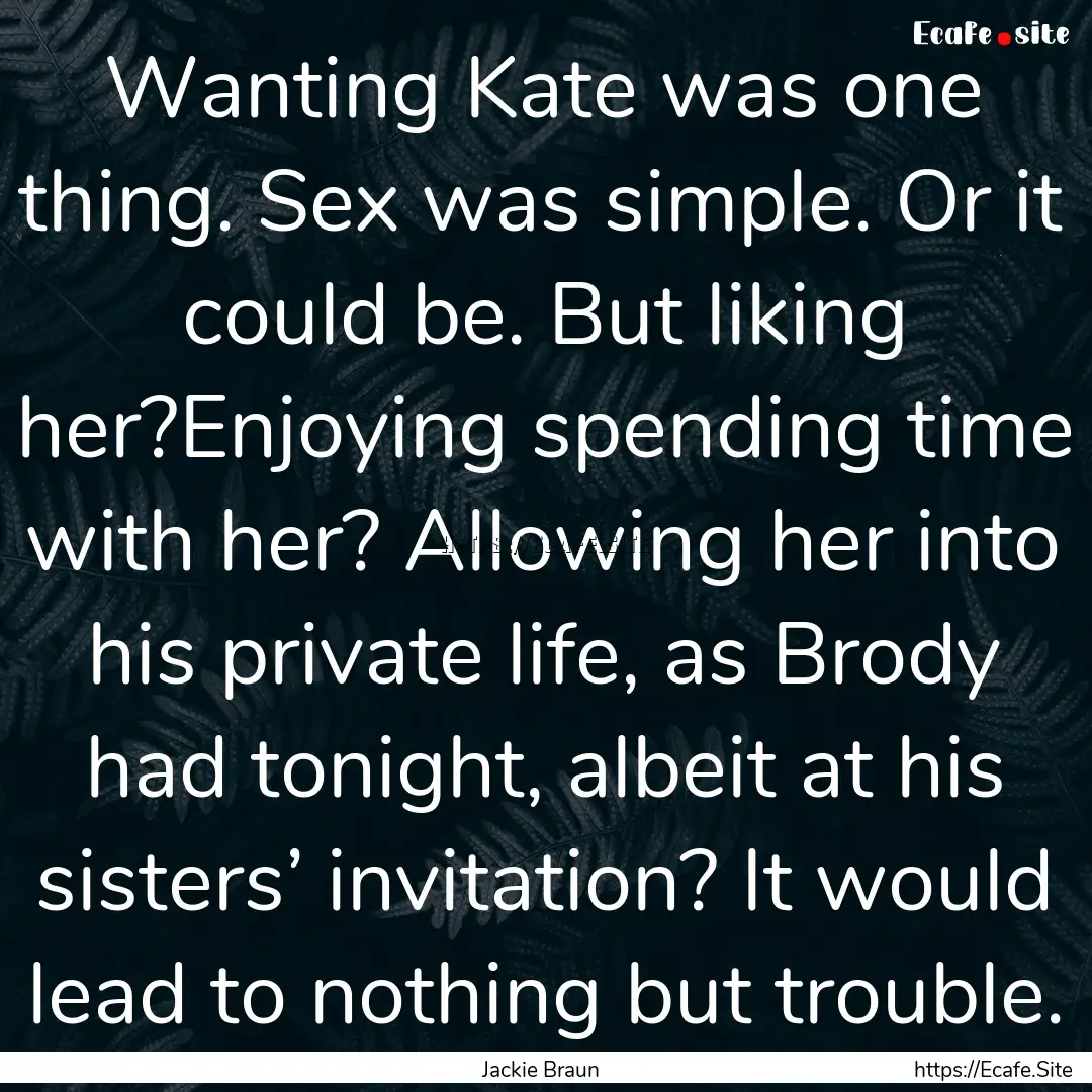 Wanting Kate was one thing. Sex was simple..... : Quote by Jackie Braun