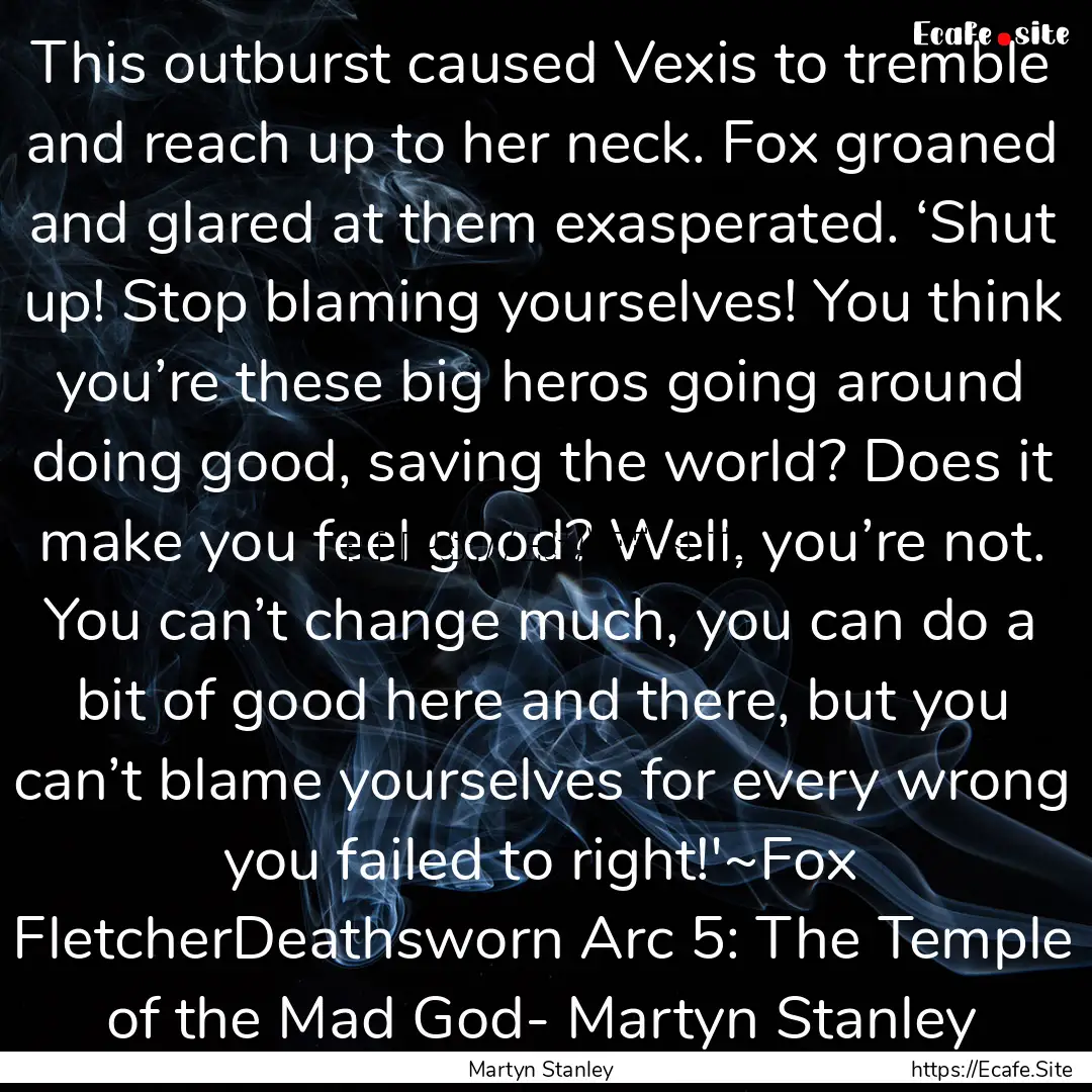 This outburst caused Vexis to tremble and.... : Quote by Martyn Stanley