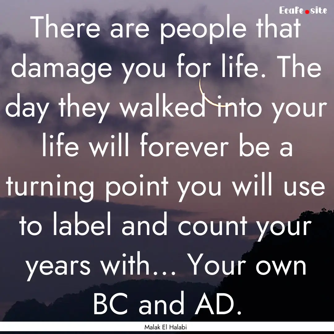 There are people that damage you for life..... : Quote by Malak El Halabi