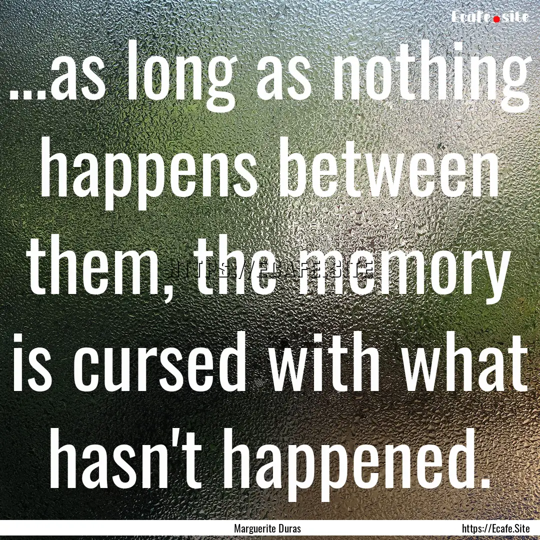 ...as long as nothing happens between them,.... : Quote by Marguerite Duras