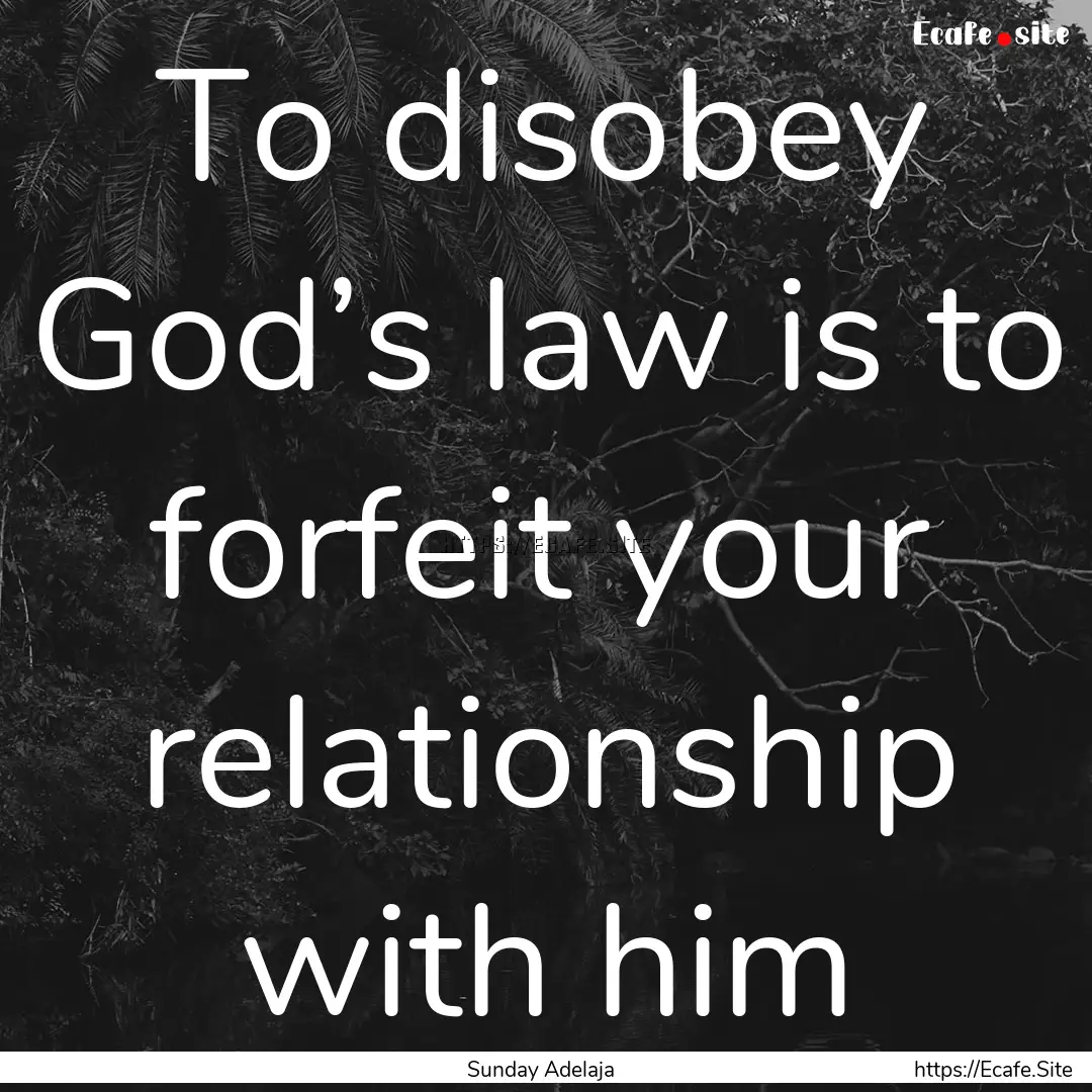 To disobey God’s law is to forfeit your.... : Quote by Sunday Adelaja