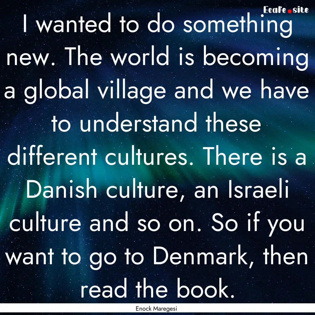 I wanted to do something new. The world is.... : Quote by Enock Maregesi