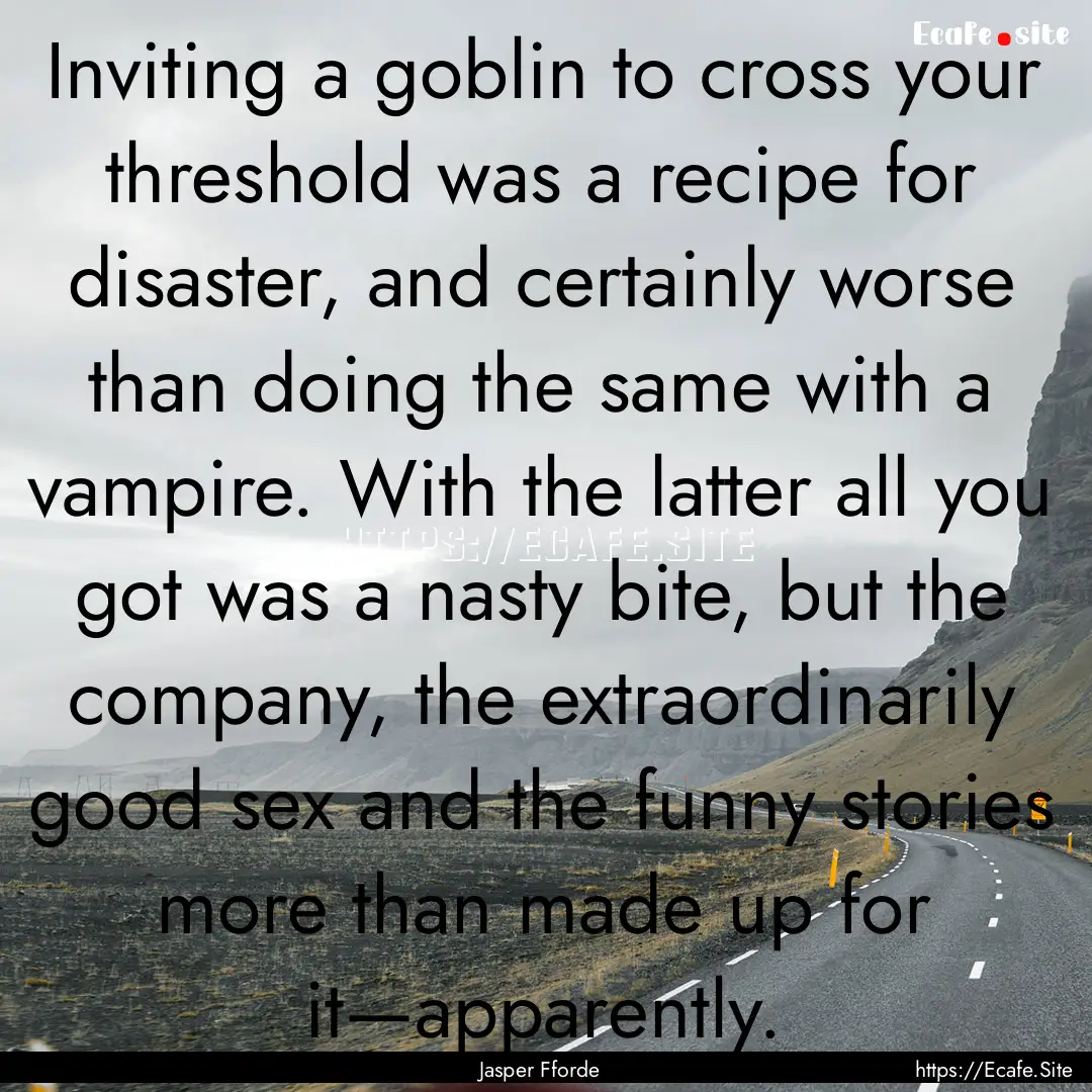 Inviting a goblin to cross your threshold.... : Quote by Jasper Fforde