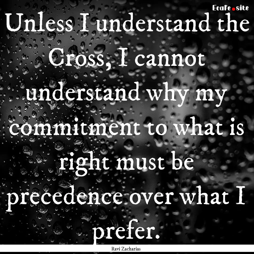 Unless I understand the Cross, I cannot understand.... : Quote by Ravi Zacharias