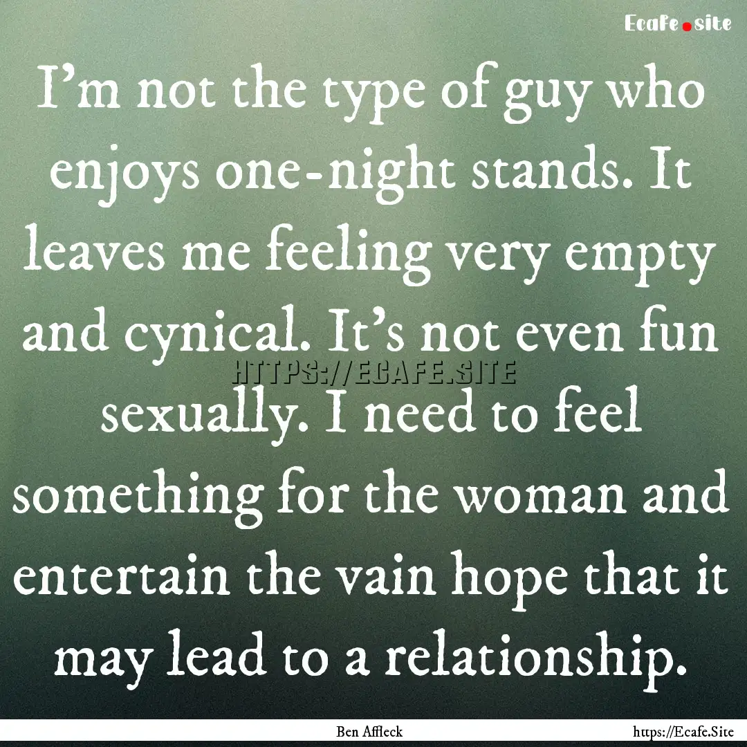 I'm not the type of guy who enjoys one-night.... : Quote by Ben Affleck