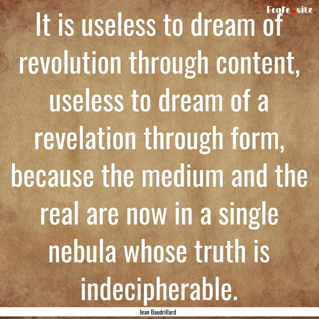 It is useless to dream of revolution through.... : Quote by Jean Baudrillard