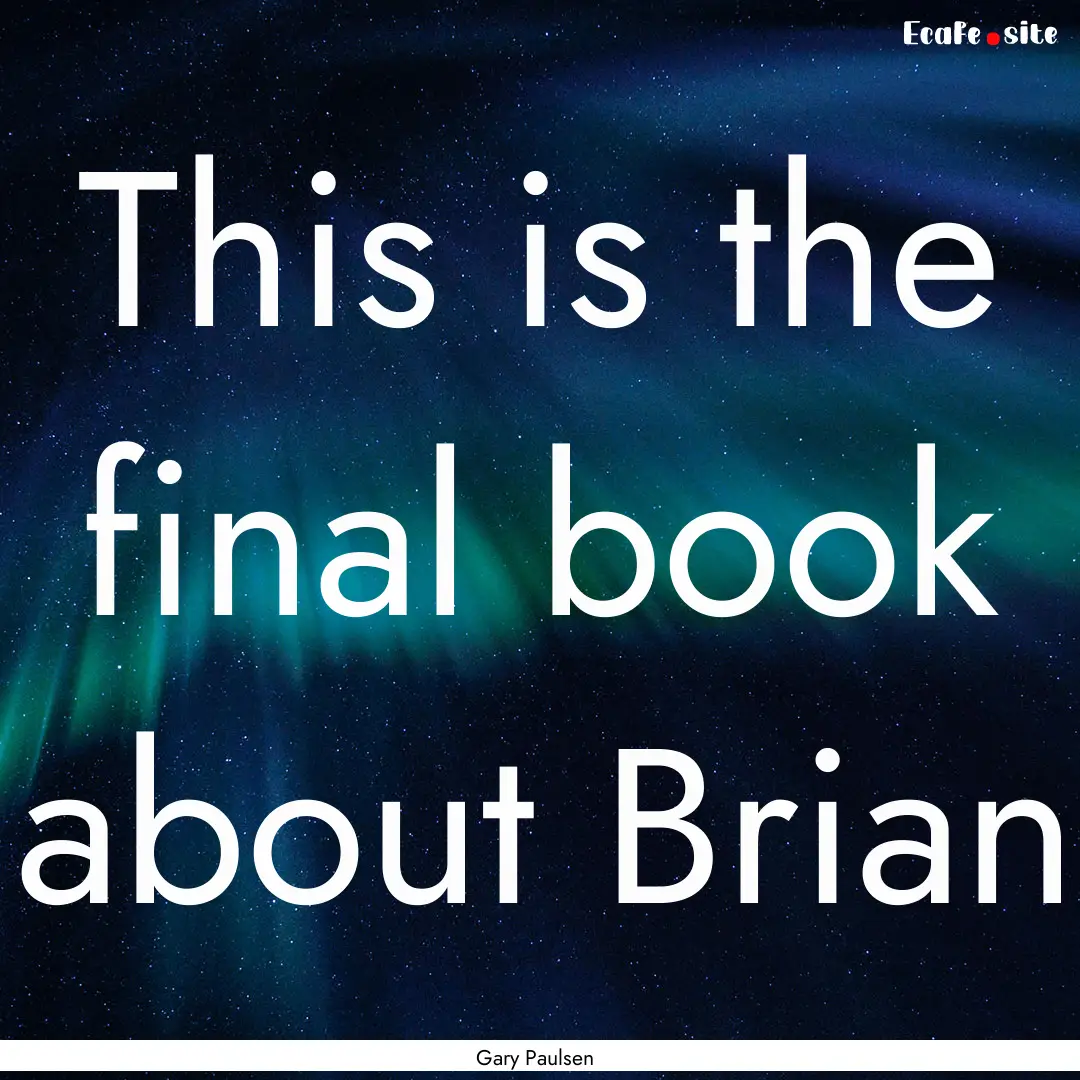 This is the final book about Brian : Quote by Gary Paulsen