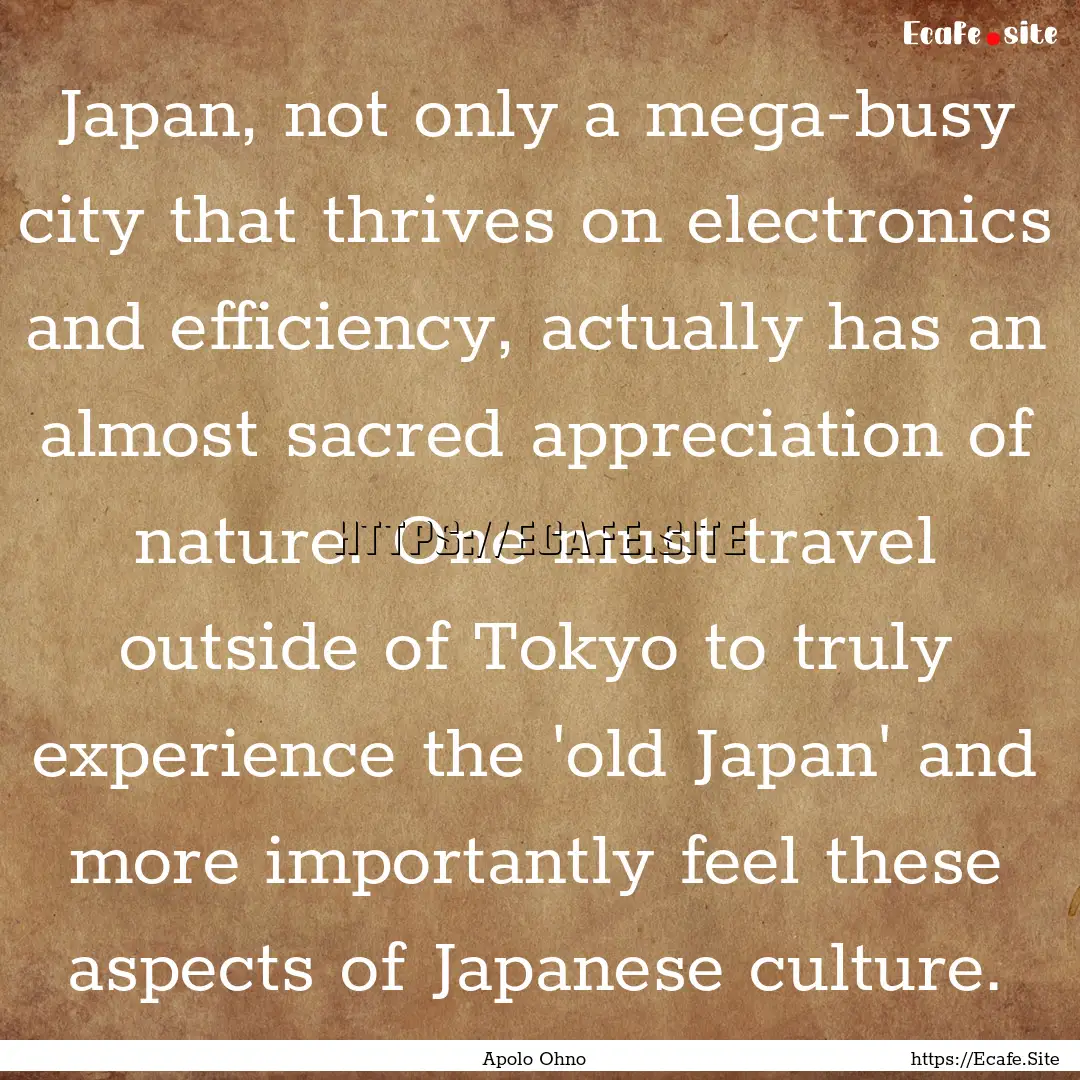 Japan, not only a mega-busy city that thrives.... : Quote by Apolo Ohno