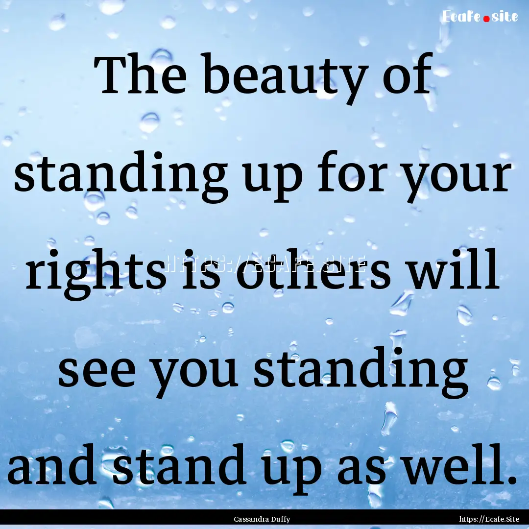 The beauty of standing up for your rights.... : Quote by Cassandra Duffy