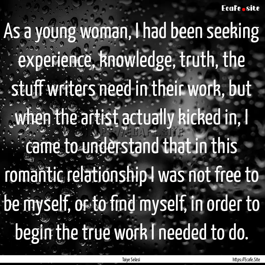 As a young woman, I had been seeking experience,.... : Quote by Taiye Selasi