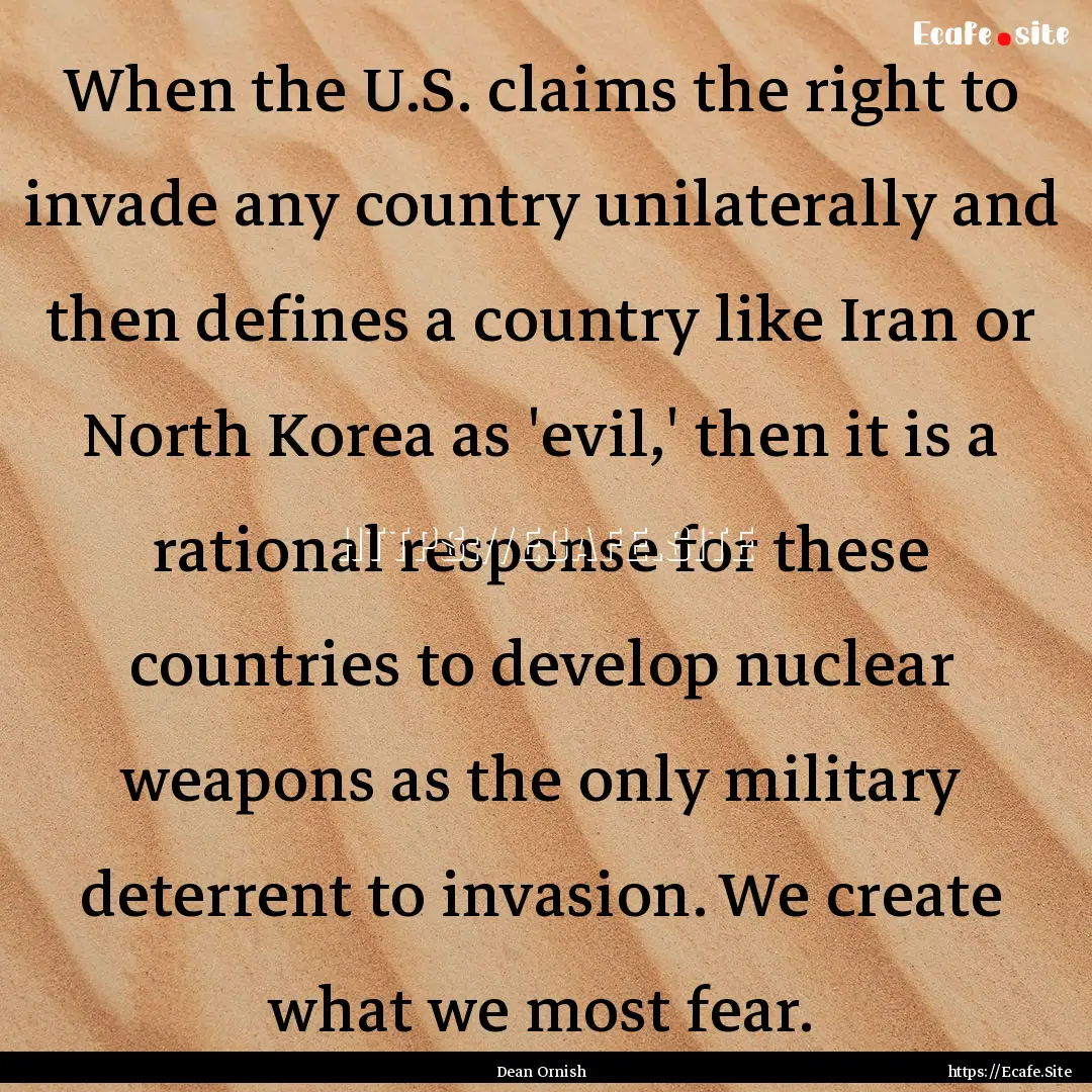 When the U.S. claims the right to invade.... : Quote by Dean Ornish