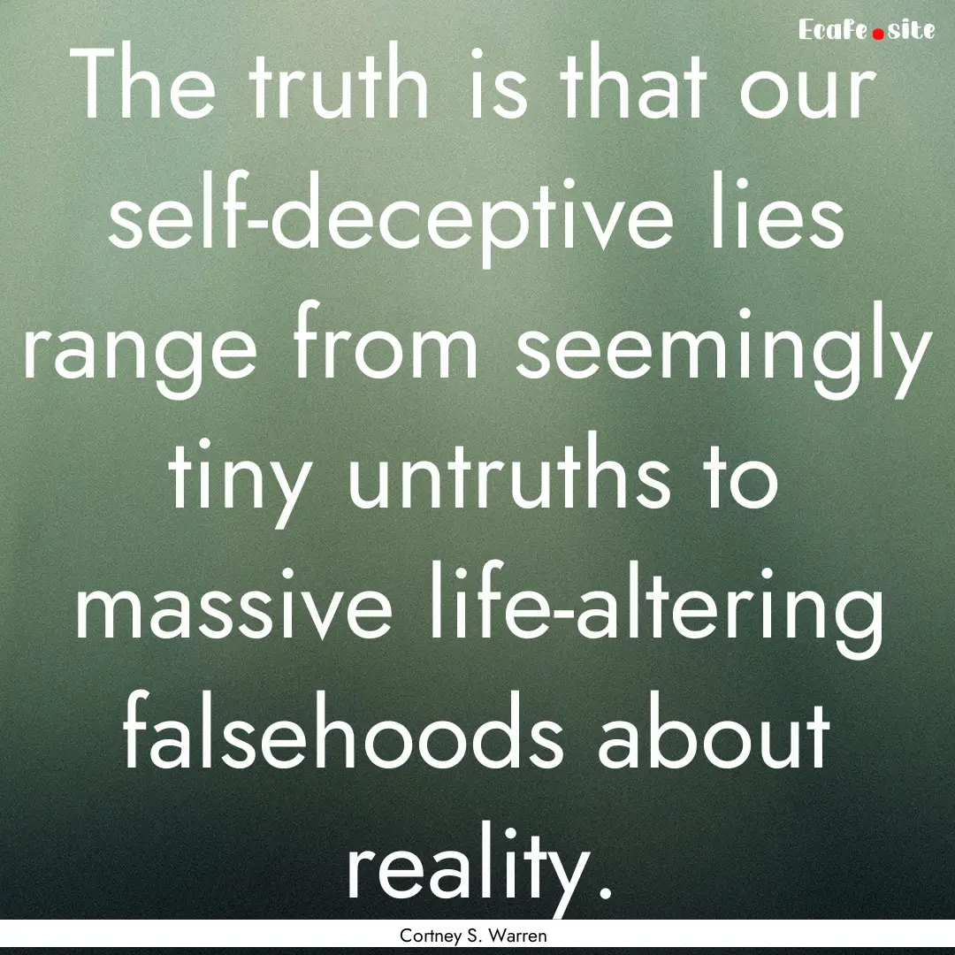 The truth is that our self-deceptive lies.... : Quote by Cortney S. Warren