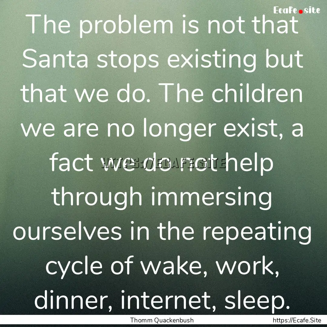 The problem is not that Santa stops existing.... : Quote by Thomm Quackenbush