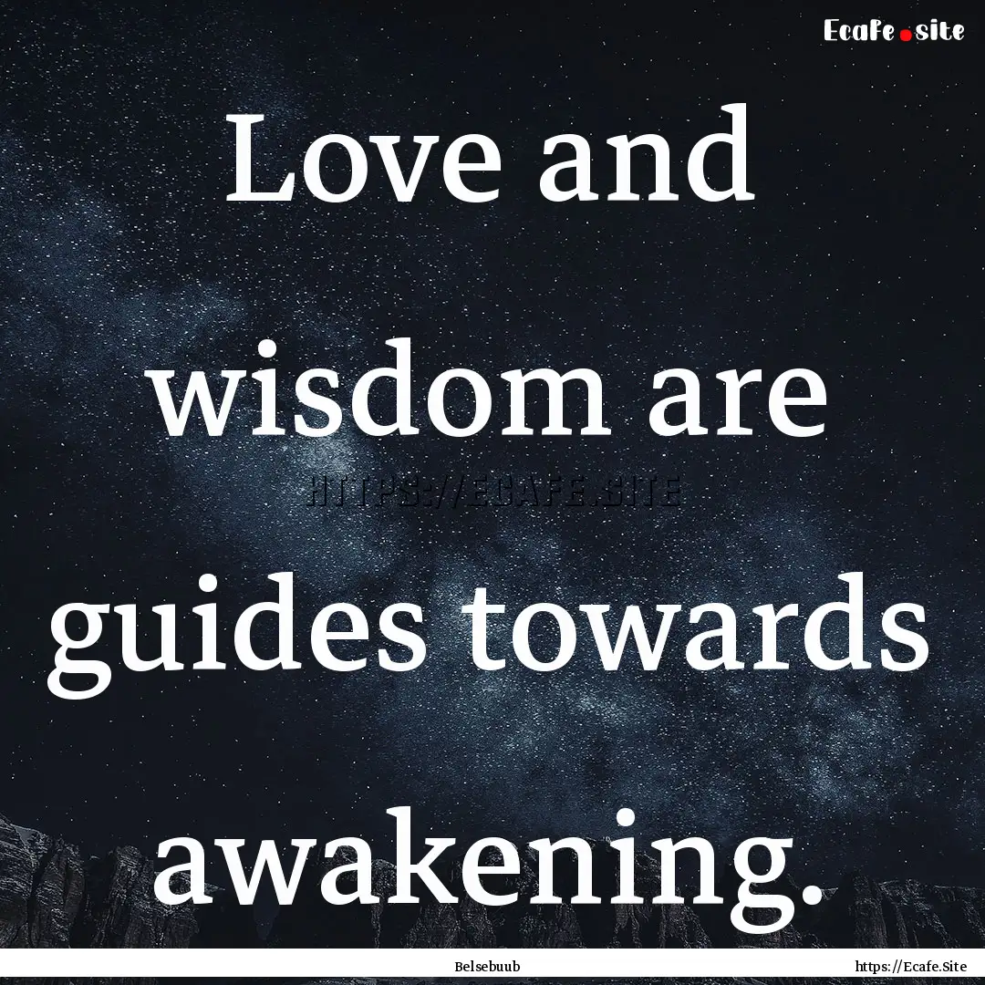 Love and wisdom are guides towards awakening..... : Quote by Belsebuub