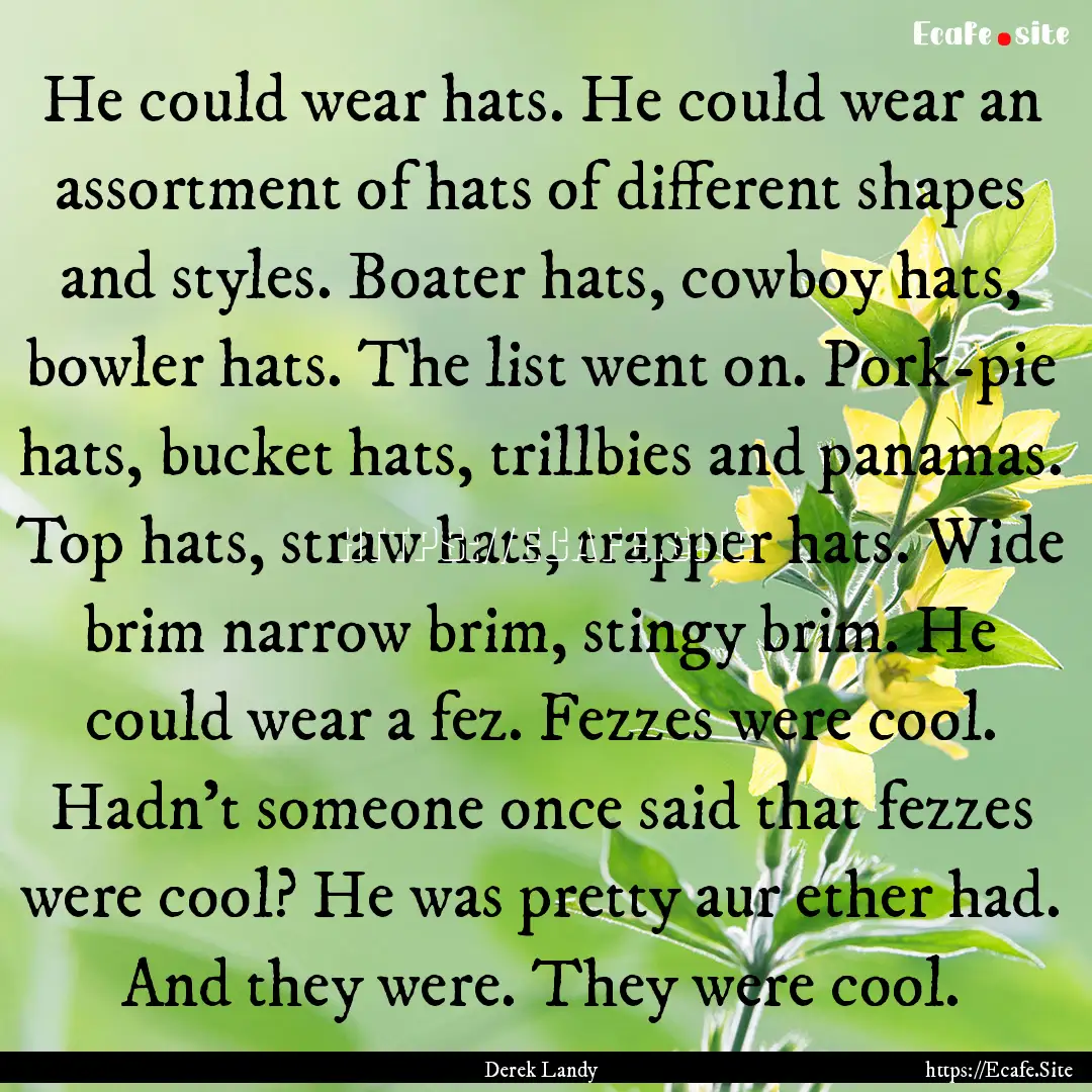 He could wear hats. He could wear an assortment.... : Quote by Derek Landy