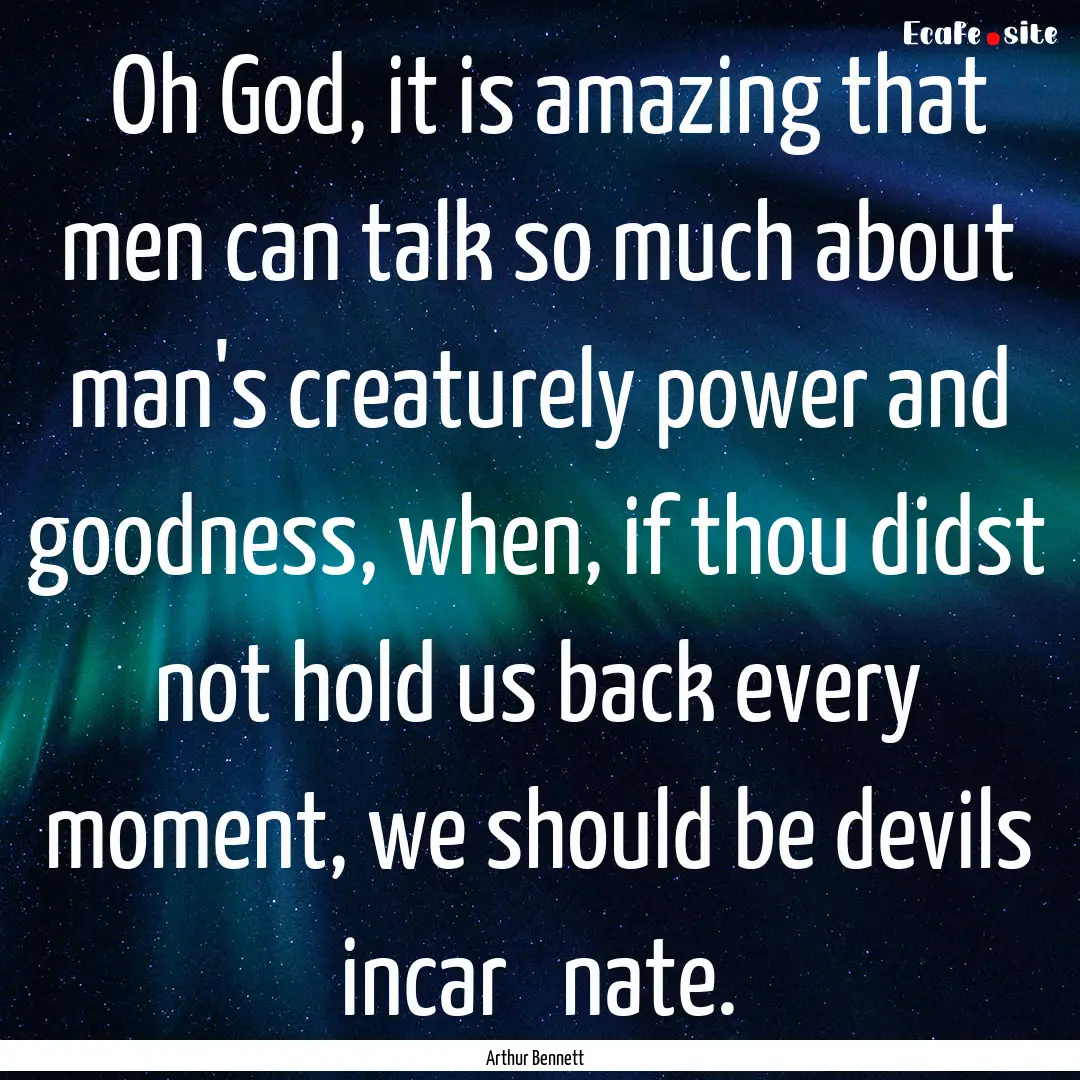 ​Oh God, it is amazing that men can talk.... : Quote by Arthur Bennett